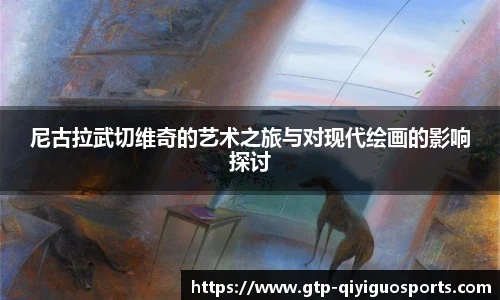尼古拉武切维奇的艺术之旅与对现代绘画的影响探讨