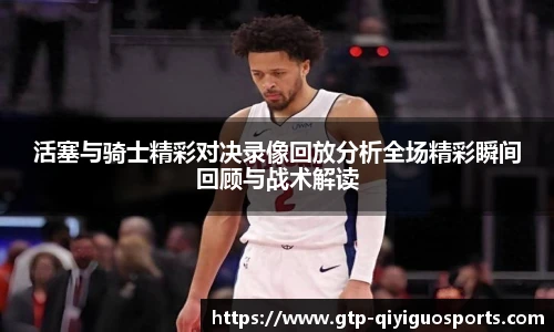 活塞与骑士精彩对决录像回放分析全场精彩瞬间回顾与战术解读